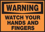 WATCH YOUR HANDS AND FINGERS