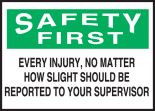 EVERY INJURY, NO MATTER HOW SLIGHT SHOULD BE REPORTED TO YOUR SUPERVISOR