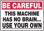 THIS MACHINE HAS NO BRAIN.. USE YOUR OWN
