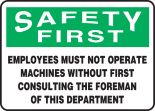 EMPLOYEES MUST NOT OPERATE MACHINES WITHOUT FIRST CONSULTING THE FOREMAN OF THIS DEPARTMENT