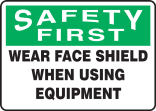 SAFETY FIRST WEAR FACE SHIELD WHEN USING EQUIPMENT