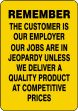 THE CUSTOMER IS OUR EMPLOYER OUR JOBS ARE IN JEOPARDY UNLESS WE DELIVER A QUALITY PRODUCT AT COMPETITIVE PRICES
