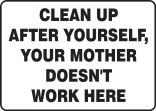 Clean Up After Yourself, Your Mother Doesn't Work Here