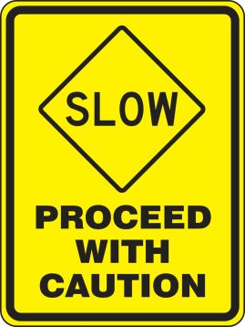 SLOW PROCEED WITH CAUTION