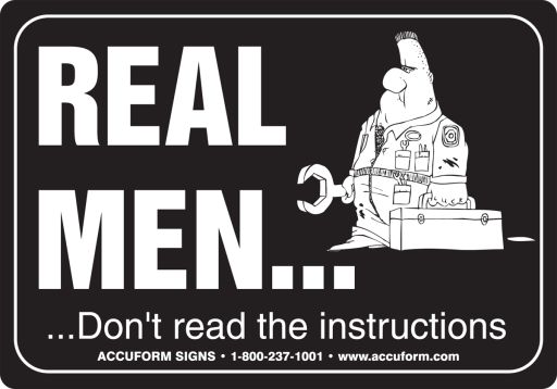 REAL MEN ... DON'T READ THE INSTRUCTIONS