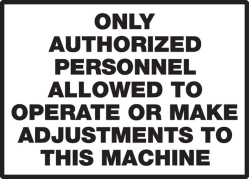 ONLY AUTHORIZED PERSONNEL ALLOWED TO OPERATE OR MAKE ADJUSTMENTS TO THIS MACHINE
