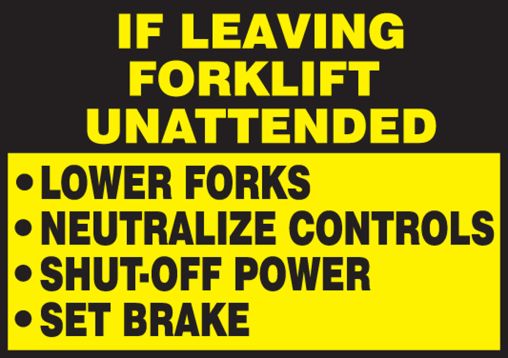 IF LEAVING FORKLIFT UNATTENDED LOWER FORKS NEUTRALIZE CONTROLS SHUT-OFF POWER SET BRAKE