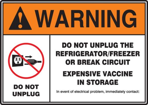 Warning Do Not Unplug The Refrigerator or Freezer or Break Circuit Expensive Vaccine in Storage In event of electrical problems immediately contact
