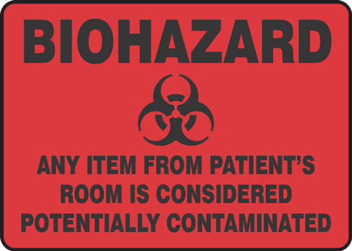 BIOHAZARD ANY ITEM FROM PATIENT'S ROOM IS CONSIDERED POTENTIALLY CONTAMINATED