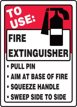 TO USE: FIRE EXTINGUISHER PULL PIN AIM AT BASE OF FIRE SQUEEZE HANDLE SWEEP SIDE TO SIDE