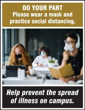 Do Your Part Please Wear A Mask and Practice Social Distancing. Help Prevent the Spread of Illness on Campus