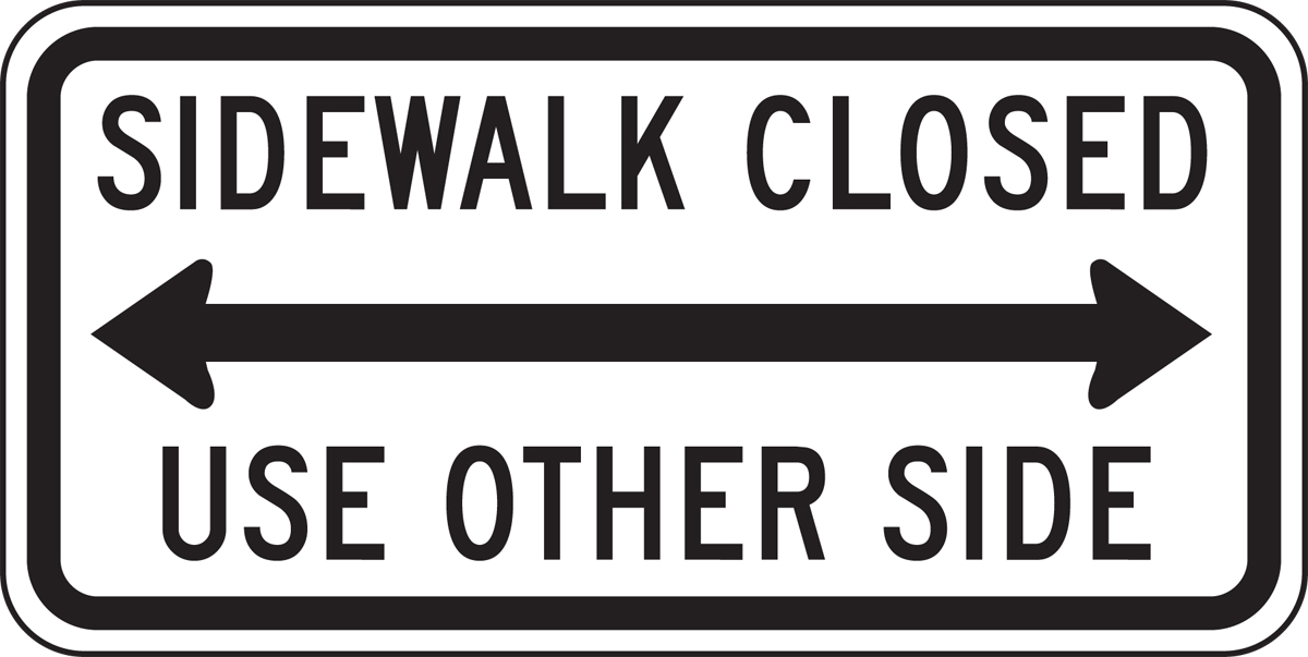 SIDEWALK CLOSED (DOUBLE ARROW) USE OTHER SIDE