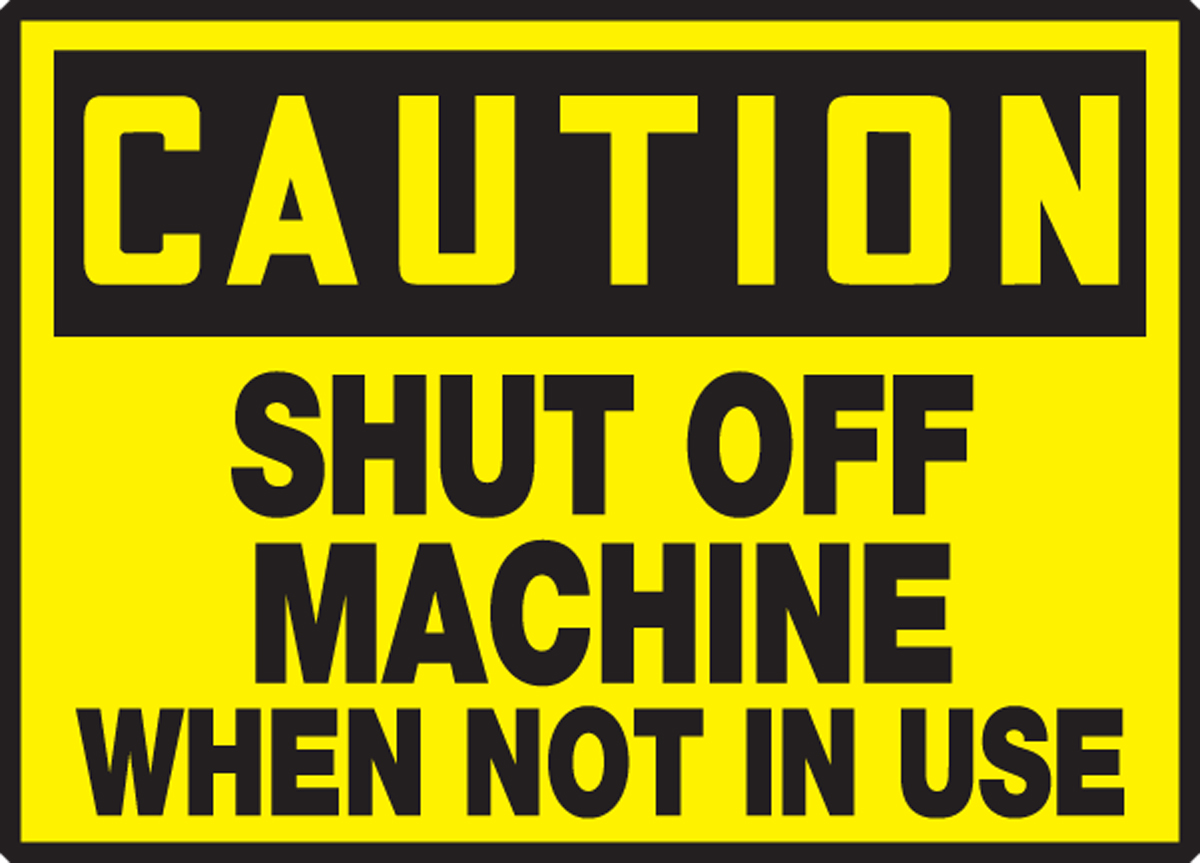 SHUT OFF MACHINE WHEN NOT IN USE