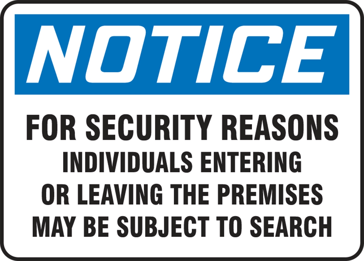 NOTICE FOR SECURITY REASONS INDIVIDUALS ENTERING OR LEAVING THE PREMISES MAY BE SUBJECT TO SEARCH