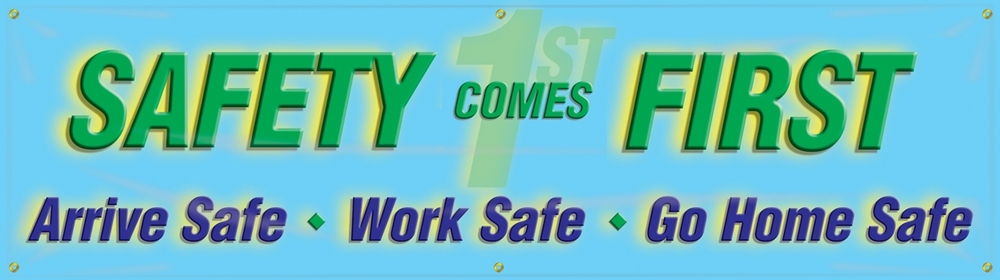 Contractor Preferred Motivational Banners: Safety Comes First - Arrive Safe - Work Safe - Go Home Safe
