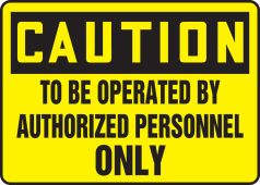 OSHA Caution Safety Sign - To Be Operated By Authorized Personnel Only