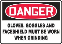 OSHA Danger Safety Sign: Gloves, Goggles And Faceshield Must Be Worn When Grinding
