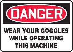 OSHA Danger Safety Sign: Wear Your Goggles While Operating This Machine