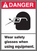 ANSI Danger Safety Sign: Wear Safety Glasses When Using Equipment
