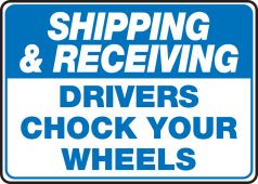 Shipping & Receiving Safety Sign: Drivers Chock Your Wheels